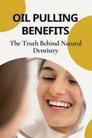 Oil Pulling Benefits: The Truth Behind Natural Dentistry: Does Oil Pulling Work B095GRXNMR Book Cover