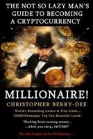 The Not So Lazy Man's Guide to Becoming a Cryptocurrency Millionaire!: Nothing Beats Earning Money While You Sleep; 24/7/365! 1717933548 Book Cover