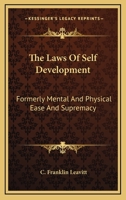 The Laws Of Self Development: Formerly Mental And Physical Ease And Supremacy 1162972076 Book Cover