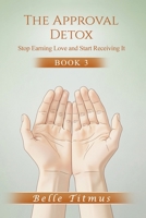 The Approval Detox: Stop Earning Love and Start Receiving It 1971138118 Book Cover