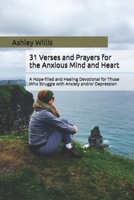 31 Verses and Prayers for the Anxious Mind and Heart: A Hope-filled and Healing Devotional for Those Who Struggle with Anxiety and/or Depression 1974207978 Book Cover
