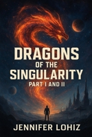 Dragons of the Singularity: Part I and II (Fantasy Stories) B0FQCLPM18 Book Cover