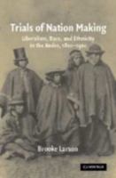 Trials of Nation Making: Liberalism, Race, and Ethnicity in the Andes, 1810-1910 052156171X Book Cover