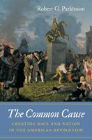 The Common Cause: Creating Race and Nation in the American Revolution 1469626632 Book Cover