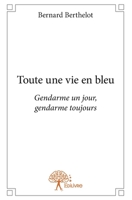 Toute une vie en bleu: Gendarme un jour, gendarme toujours (French Edition) 2332717153 Book Cover
