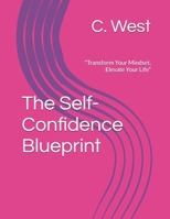 The Self-Confidence Blueprint: "Transform Your Mindset, Elevate Your Life" B0FSZQBBHJ Book Cover