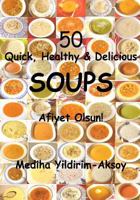 50 Quick, Healthy & Delicious Soups: Afiyet Olsun! 1496022408 Book Cover