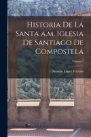 Historia de la Santa a.m. iglesia de Santiago de Compostela; Volume 1 1019322748 Book Cover