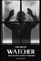 The Silent Watcher: JINN HAUNTING IN WEST YORKSHIRE: A Family's Battle Against an Ancient Evil That Feeds on Fear B0DYVGGG7R Book Cover