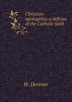 Christian Apologetics a Defense of the Catholic Faith 5518504322 Book Cover