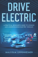 Drive Electric: A Practical Beginner's Guide to Owning and Understanding Electric Vehicles B0DTPHCFFP Book Cover
