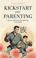 Kickstart Your Parenting: Karate Principles for Raising Strong Kids B0F1L2DK19 Book Cover