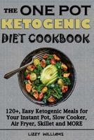 The One Pot Ketogenic Diet Cookbook: 120+, Easy Ketogenic Meals for Your Instant Pot, Slow Cooker, Air Fryer, Skillet and More 1790316855 Book Cover