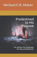 Predestined to His Purpose: For whom He foreknew, He also predestined. 1096643871 Book Cover