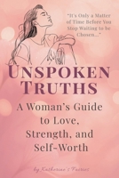 Unspoken Truths: A Woman's Guide to Love, Strength, and Self-Worth: Navigating Relationships, Empowering Choices, and Embracing Your True Self B0F42Y315X Book Cover
