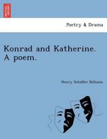 Konrad and Katherine. A poem. 1249020646 Book Cover