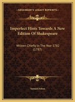 Imperfect Hints Towards A New Edition Of Shakespeare: Written Chiefly In The Year 1782 124104063X Book Cover