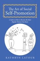 The Art of Social Self-Promotion: A Satire on How to Become the Most Popular Woman You Know 1662442270 Book Cover