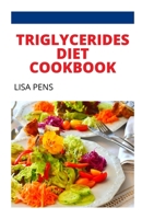 TRIGLYCERIDES DІЕT СООKBООK: Thе Ultіmаtе Food Recipe Guіdе Tо Lоwеrіng Your Blood Trіglусеrіdеѕ B09CRXVS16 Book Cover