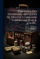 Parallele Des Diferentes Méthodes De Traiter La Maladie Venerienne [par A. Louis]... 1274256658 Book Cover