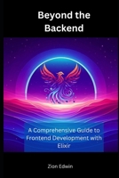 Beyond the Backend: A Comprehensive Guide to Frontend Development with Elixir B0DPNMH8GK Book Cover