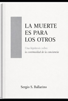 La muerte es para los otros: Una hipótesis sobre la continuidad de la conciencia (Resistencias culturales) (Spanish Edition) B0GM96Q2Q2 Book Cover