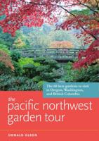 The Pacific Northwest Garden Tour: The 60 Best Gardens to Visit in Oregon, Washington, and British Columbia 1604694513 Book Cover