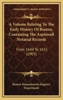 A Volume Relating to the Early History of Boston, Containing the Aspinwall Notarial Records 0548822476 Book Cover