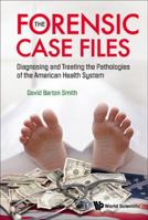 The Forensic Case Files: Diagnosing and Treating the Pathologies of the American Health System B0075LS8H4 Book Cover