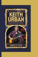 KEITH URBAN BIOGRAPHY: Chasing Stardom in Country Music–A Story of Talent, Hard Work, and Passion B0F6CY72Q5 Book Cover