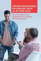 Applied Educational Psychology with 16-25 Year Olds: New Frameworks and Perspectives for Working with Young People 1782772707 Book Cover
