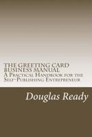 The Greeting Card Business Manual: A Practical Handbook for the Self-Publishing Entrepreneur 1461045266 Book Cover
