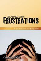 Dealing With Frustrations: A spiritual and uplifting book 1467044008 Book Cover