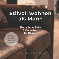 Stilvoll wohnen als Mann – Einrichtung, Deko & Wohnideen für Männer: Der praktische Wohnratgeber für Männer: Minimalistische Einrichtung, maskuline ... und konkreten Beispielen (German Edition) B0FDQ5VH2D Book Cover
