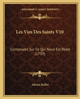 Les Vies Des Saints Composées Sur Ce Qui Nous Est Resté De Plus Authentique Et De Plus Assuré Dans Leur Histoire, Volume 10... 1104991209 Book Cover