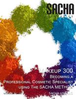 Makeup 300 - Becoming a Professional Cosmetic Specialist Using the Sacha Method 130070487X Book Cover