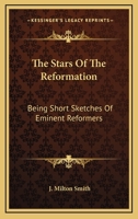 The Stars Of The Reformation: Being Short Sketches Of Eminent Reformers 0548288771 Book Cover