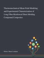 Thermomechanical Mean-Field Modeling and Experimental Characterization of Long Fiber-Reinforced Sheet Molding Compound Composites 1013281942 Book Cover