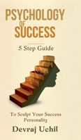 Psychology Of Success: 5 Step Guide To Sculpt Your Success Personality B0GSZ6DK83 Book Cover