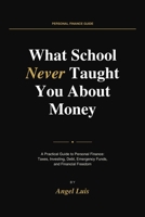 What School Never Taught You About Money: A Practical Guide to Personal Finance: Taxes, Investing, Debt, Emergency Funds, and Financial Freedom B0GYS8MMLC Book Cover