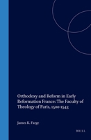 Orthodoxy and Reform in Early Reformation France: The Faculty of Theology of Paris, 1500-1543 (Studies in Medieval and Reformation Thought , No 32) 9004072314 Book Cover