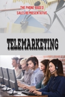 Telemarketing: The Phone-Based Sales Representative: Telemarketer’S World B09CGBM6PQ Book Cover