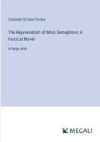 The Rejuvenation of Miss Semaphore; A Farcical Novel: in large print 3387098804 Book Cover