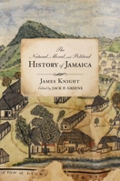The Natural, Moral, and Political History of Jamaica, and the Territories Thereon Depending: From the First Discovery of the Island by Christopher Columbus to the Year 1746 0813945569 Book Cover