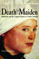 Death and a Maiden: Infanticide and the Tragical History of Grethe Schmidt 0875806694 Book Cover