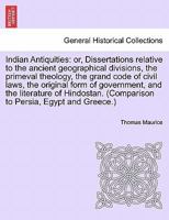 Indian Antiquities: or, Dissertations relative to the ancient geographical divisions, the primeval theology, the grand code of civil laws, the ... to Persia, Egypt and Greece.)Vol. VI. 1241692130 Book Cover