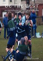 BE THE BEST - AN INSPIRATIONAL BOOK FOR YOUNG RUGBY PLAYERS 0955982006 Book Cover