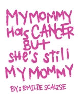 My Mommy Has Cancer But She's Still My Mommy B0BN2DMJT1 Book Cover