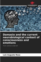 Damasio and the current neurobiological context of consciousness and emotions 6207918649 Book Cover