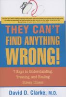 They Can't Find Anything Wrong!: 7 Keys to Understanding, Treating, and Healing Stress Illness 1591810647 Book Cover